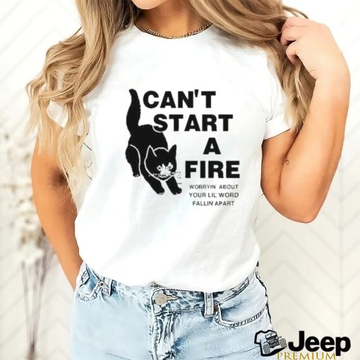 Official I Can’t Start A Fire Worryin About Your Ilil World Tee Shirt