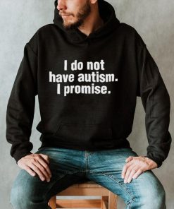 Official I Do Not Have Autism I Promise Shirt