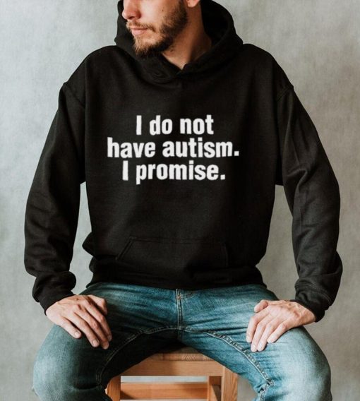 Official I Do Not Have Autism I Promise Shirt