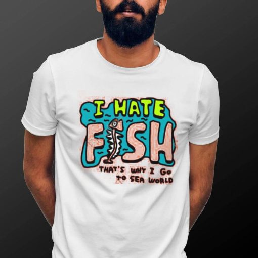 Official I Hate Fish That’s Why I Go To Sea World Long Sleeve T Shirt Zoebread Merch shirt