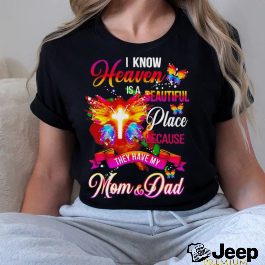 Official I Know Heaven Is A Beautiful Place Because They Have My Mom And Dad Shirt