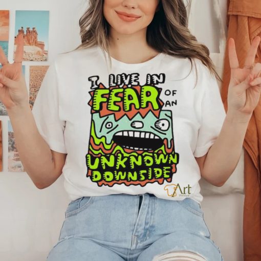 Official I Live In Fear Of An Unknown Downside Tee Shirt