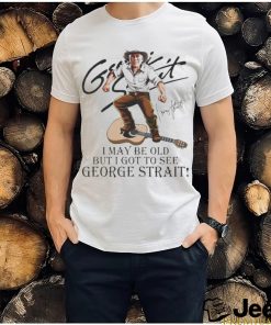 Official I May Be Old But I Got To See George Strait Signatures Shirt