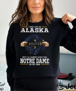 Official I May Live In Alaska But I’ll Always Have The Notre Dame Fighting Irish In My DNA 2023 shirt