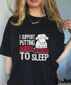 Official I Support Putting Animal Abusers To Sleep Shirt