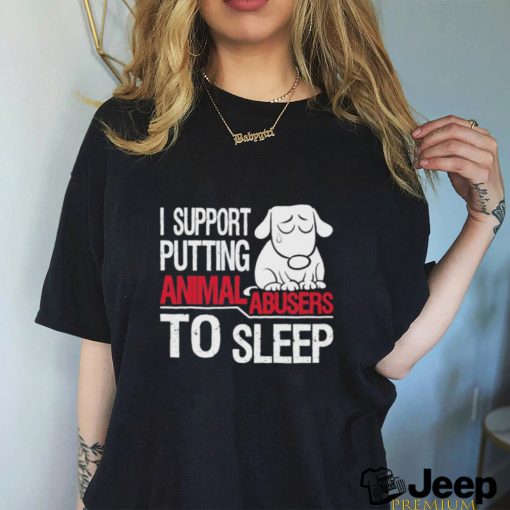 Official I Support Putting Animal Abusers To Sleep Shirt