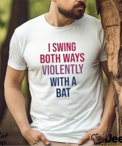 Official I Swing Both Ways Violently With Bat shirt