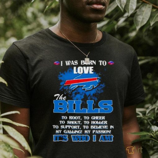 Official I Was Born To Love The Buffalo Bills It’s Who I Am T Shirt