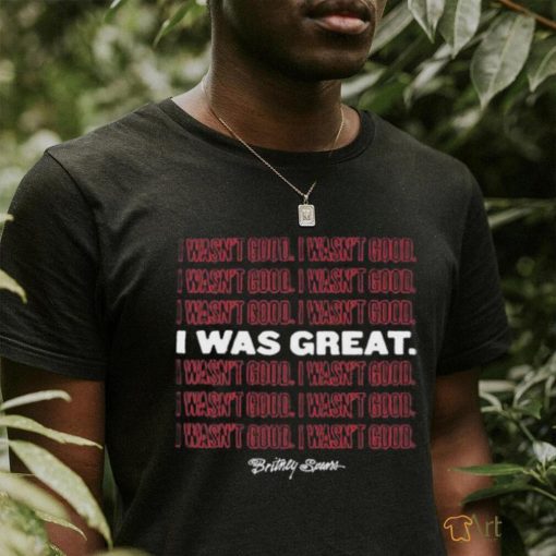 Official I Wasn’t Good I Was Great shirt