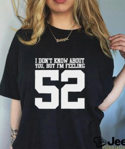 Official I don’t know about you but I’m feeling 52 t shirt