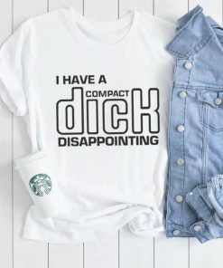 Official I have A compact dick disappointing shirt