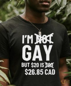 Official I'M Gay But 20$ Is 2685 Cad shirt