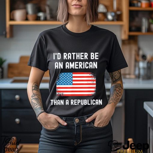 Official I’d Rather Be An American Than A Republican shirt