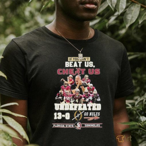 Official If You Can’t Beat Us, Cheat Us Undefeated 13 0 Go Noles Florida State Seminoles Shirt