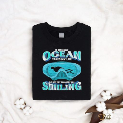 Official If one day ocean takes my life don’t cry because I was smiling shirt