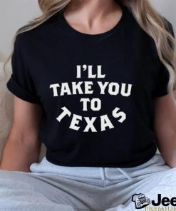 Official I’ll Take You To Texas shirt