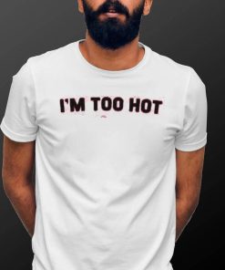 Official I’m Too Hot T Shirt Very British Problems Merch shirt