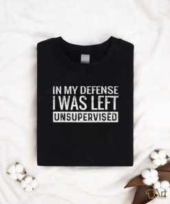 Official In My Defense I Was Left Unsupervised Shirt