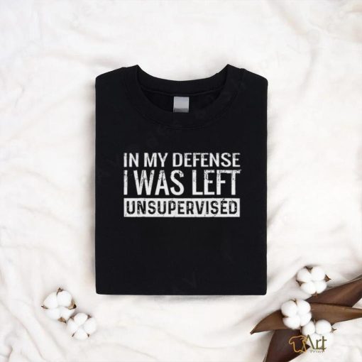 Official In My Defense I Was Left Unsupervised Shirt