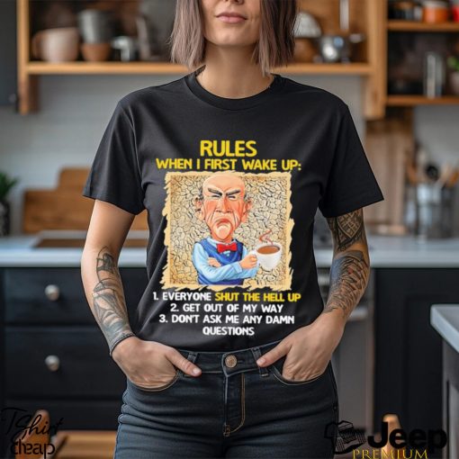 Official Jeff Dunham rules when I first wake up shut the hell up shirt