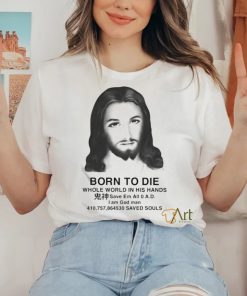 Official Jesus Born To Die Whole World In His Hands Shirt