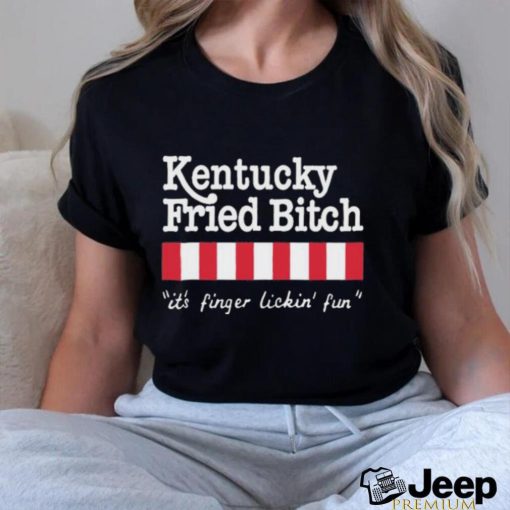 Official Kentucky Fried Bitch It’s Finger Lickin’ Fun Shirt