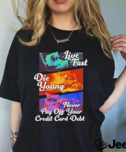 Official Live fast die young never pay off your credit card debt shirt