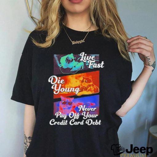 Official Live fast die young never pay off your credit card debt shirt