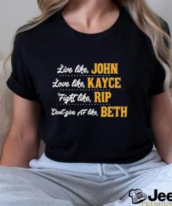 Official Live like John love like Kayce Fight like Rip don’t give af like Beth shirt