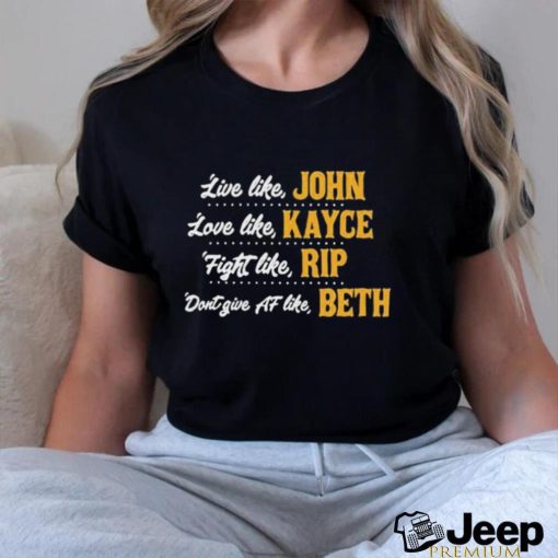 Official Live like John love like Kayce Fight like Rip don’t give af like Beth shirt