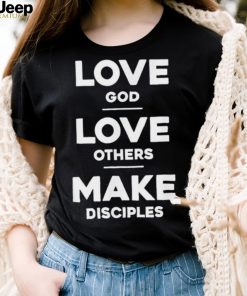 Official Love God Love Others And Make Disciples T Shirt