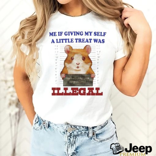 Official Me If Giving Myself A Little Treat Was Illegal 2023 shirt