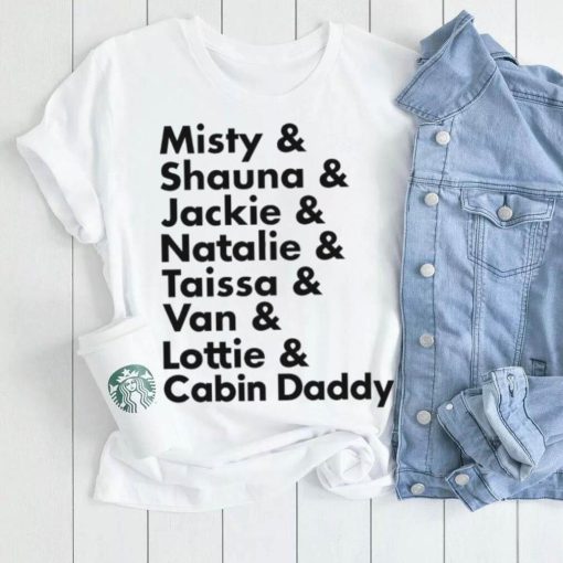 Official Misty Shauna Jackie Natalie Taissa Van Lottie Cabin Daddy shirt