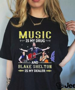 Official Music is my drug and Blake Shelton is my dealer shirt