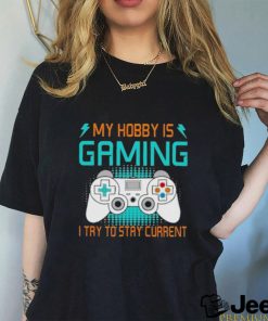 Official My Hobby Is Gaming I Try To Stay Current Shirt