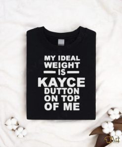 Official My Ideal Weight Is Kayce Button On Top Of Me Shirt