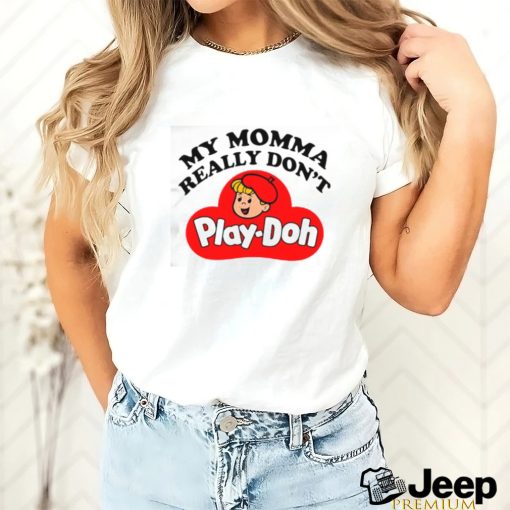 Official My Momma Really Don’t Play Doh Shirt