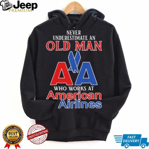 Official Never Underestimate An Old Man Who Works At American Airlines Logo Shirt