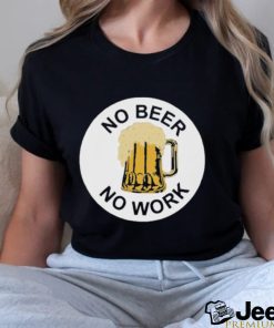 Official No beer no work T shirt