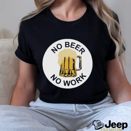 Official No beer no work T shirt