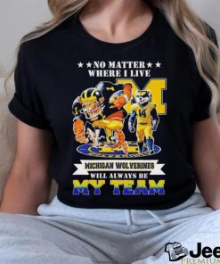 Official No matter where I live Michigan Wolverines will always be my team mascot shirt