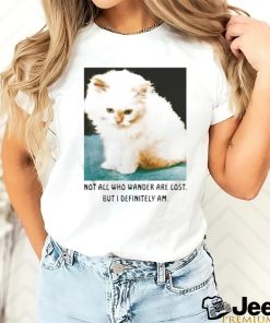 Official Not All Who Wander Are Lost But I Definitely Am Cat Shirt