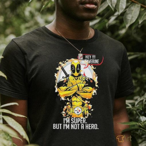 Official Product pittsburgh Steelers Hey Wolverine Im Super But Im Not A Hero Shirt