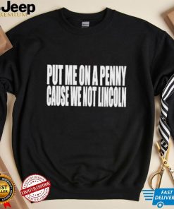 Official Put Me On A Penny Cause We Not Lincoln Shirt