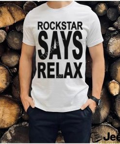 Official Rockstar Says Relax Shirt