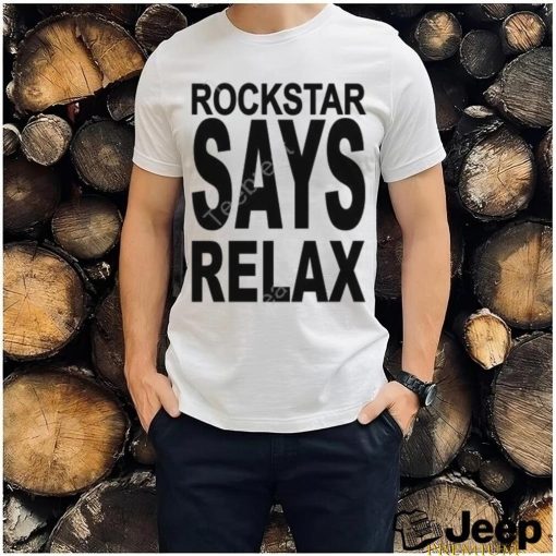 Official Rockstar Says Relax Shirt