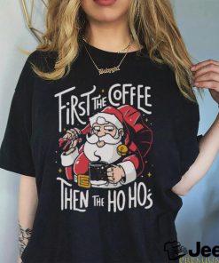 Official Santa Claus First The Coffee Then The Ho Ho’s Christmas shirt