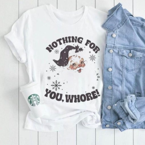 Official Santa Claus Nothing For You Whore T shirt