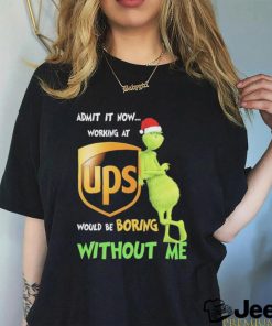 Official Santa Grinch Admit It Now Working At Ups Would Be Boring Without Me Christmas Shirt