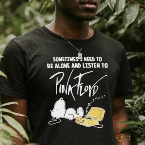 Official Snoopy the Peanut sometimes I need to be alone and listen to Pink Floyd 2023 T Shirt